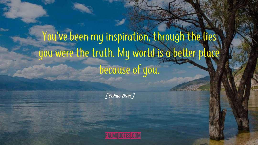 Celine Dion Quotes: You've been my inspiration, through