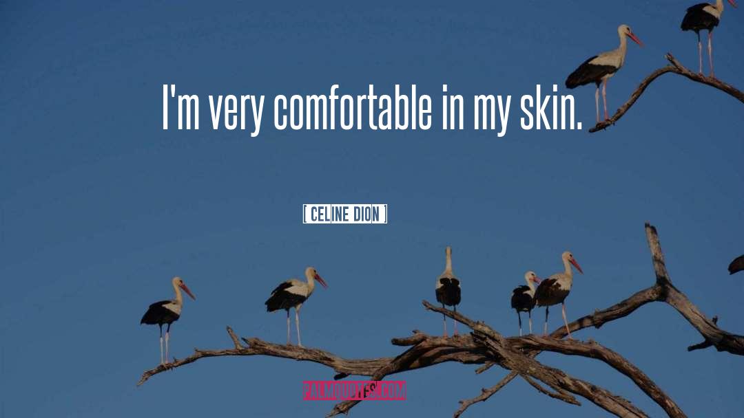 Celine Dion Quotes: I'm very comfortable in my