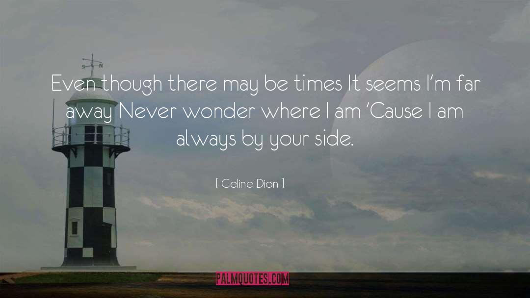 Celine Dion Quotes: Even though there may be