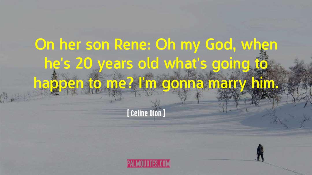 Celine Dion Quotes: On her son Rene: Oh