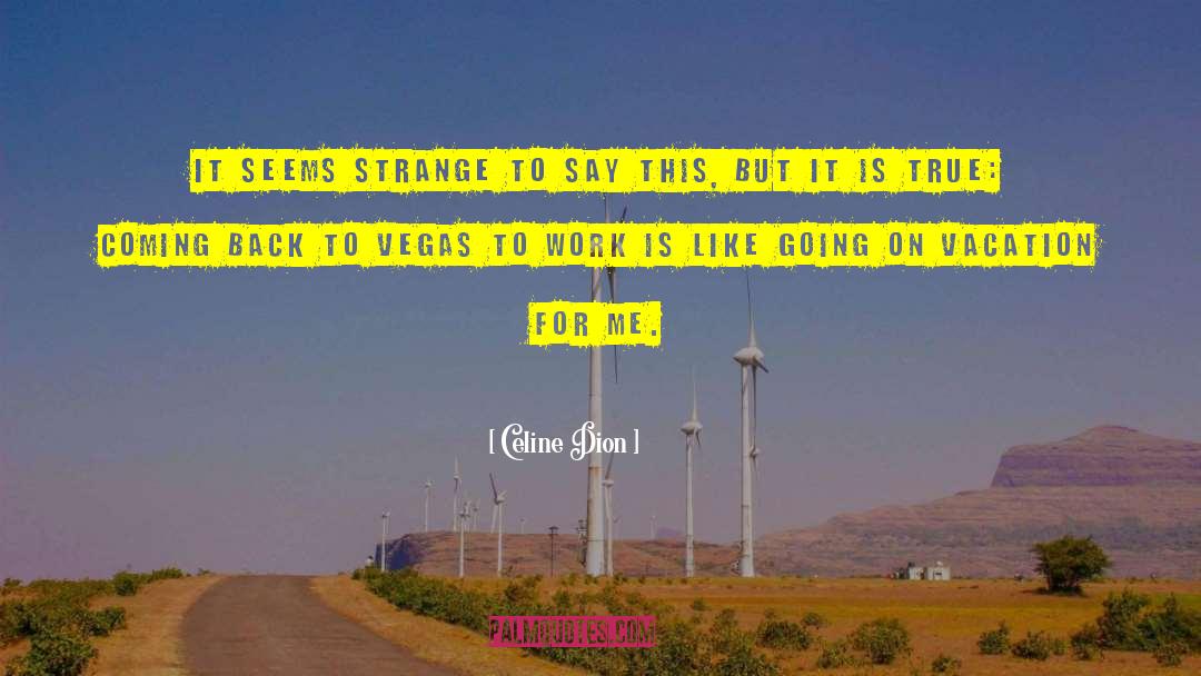 Celine Dion Quotes: It seems strange to say