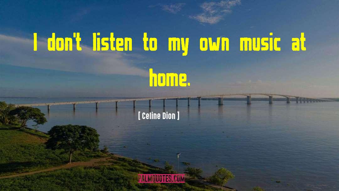 Celine Dion Quotes: I don't listen to my