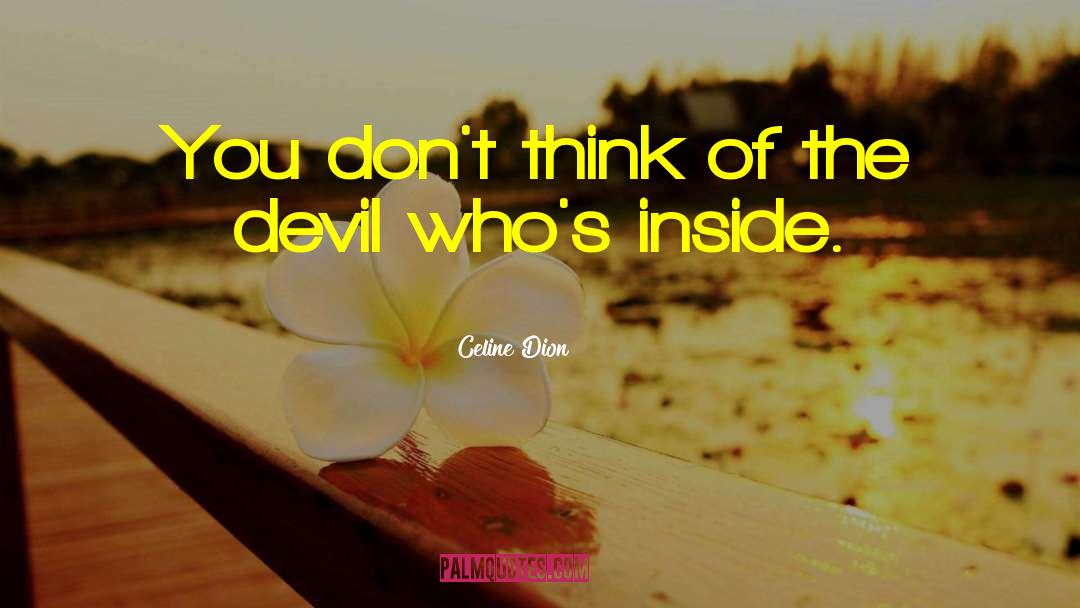 Celine Dion Quotes: You don't think of the