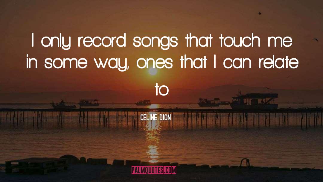 Celine Dion Quotes: I only record songs that