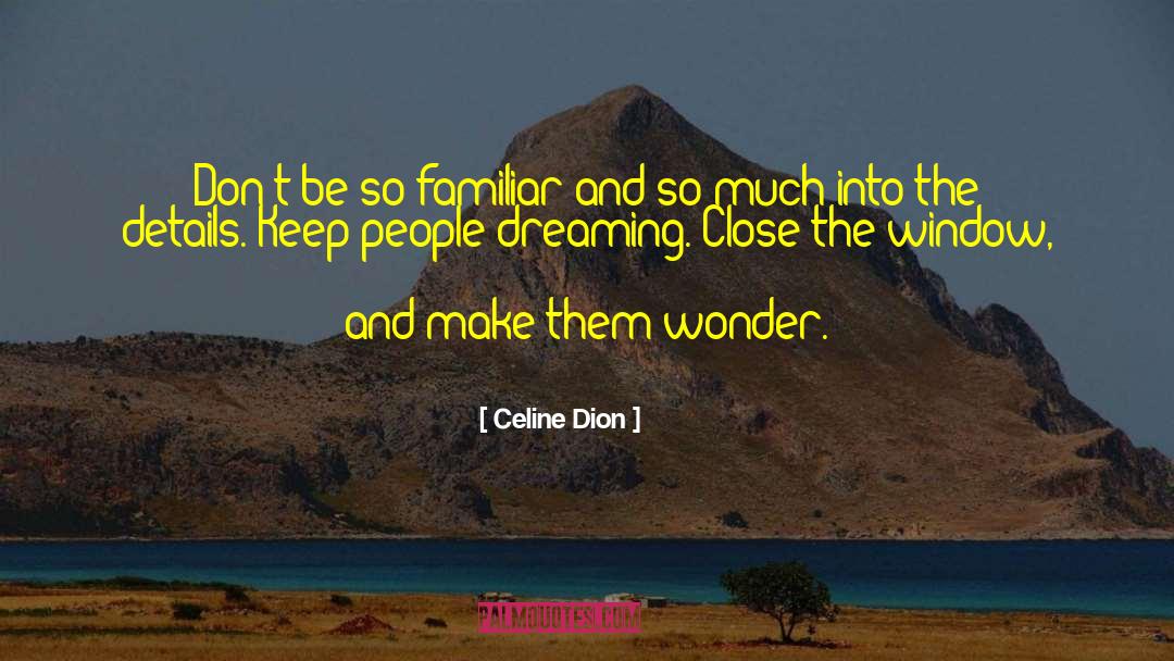 Celine Dion Quotes: Don't be so familiar and