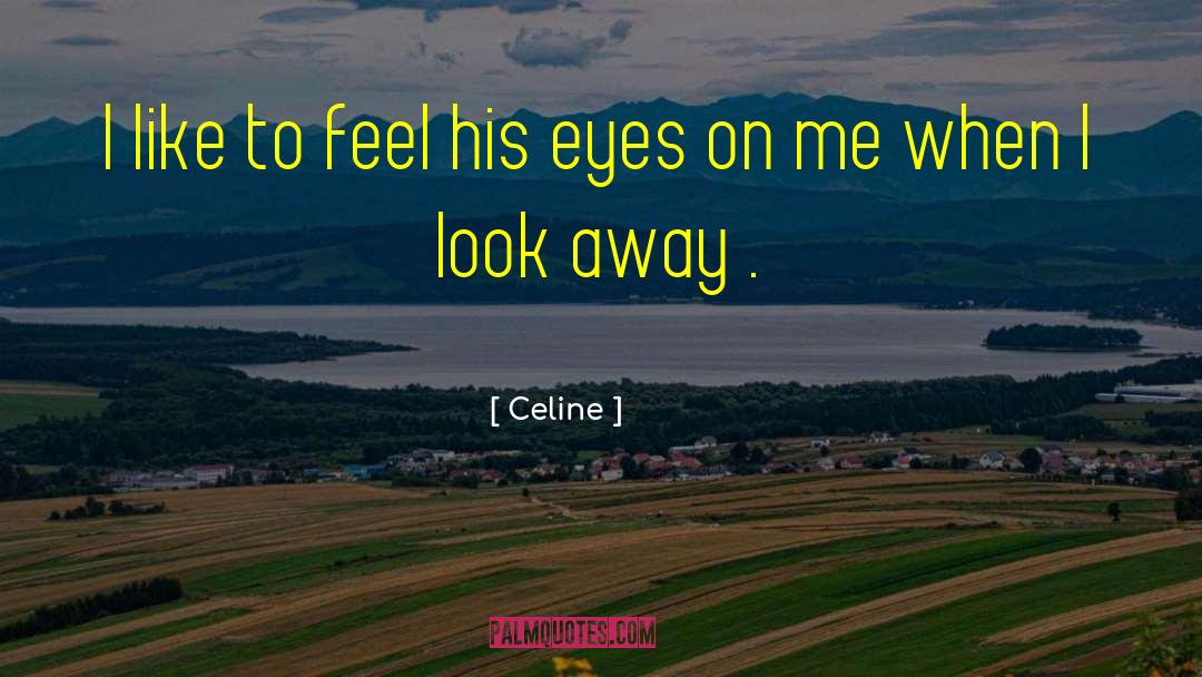 Celine Quotes: I like to feel his