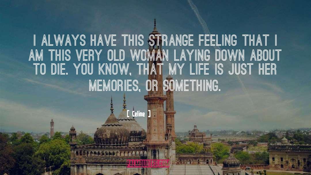Celine Quotes: I always have this strange