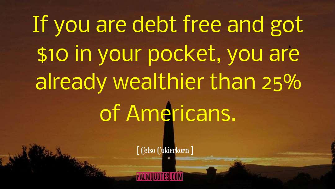 Celso Cukierkorn Quotes: If you are debt free