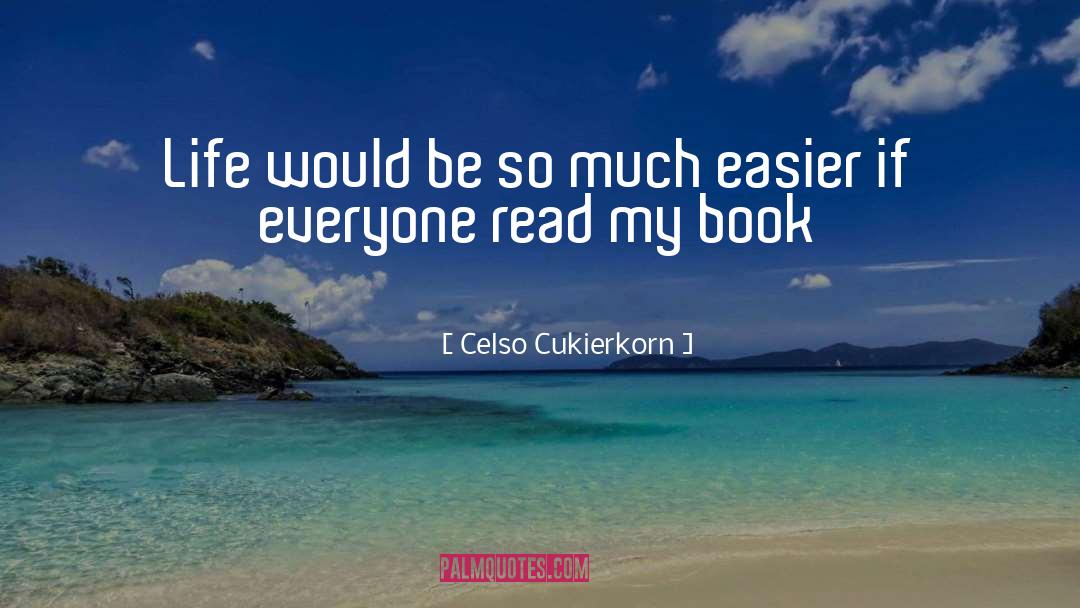 Celso Cukierkorn Quotes: Life would be so much