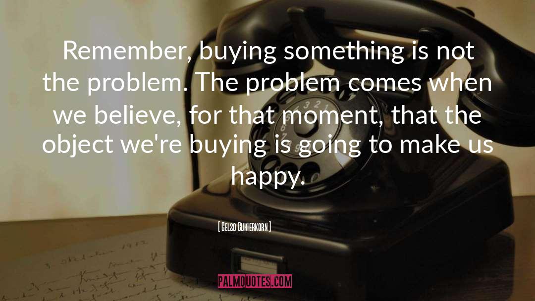 Celso Cukierkorn Quotes: Remember, buying something is not