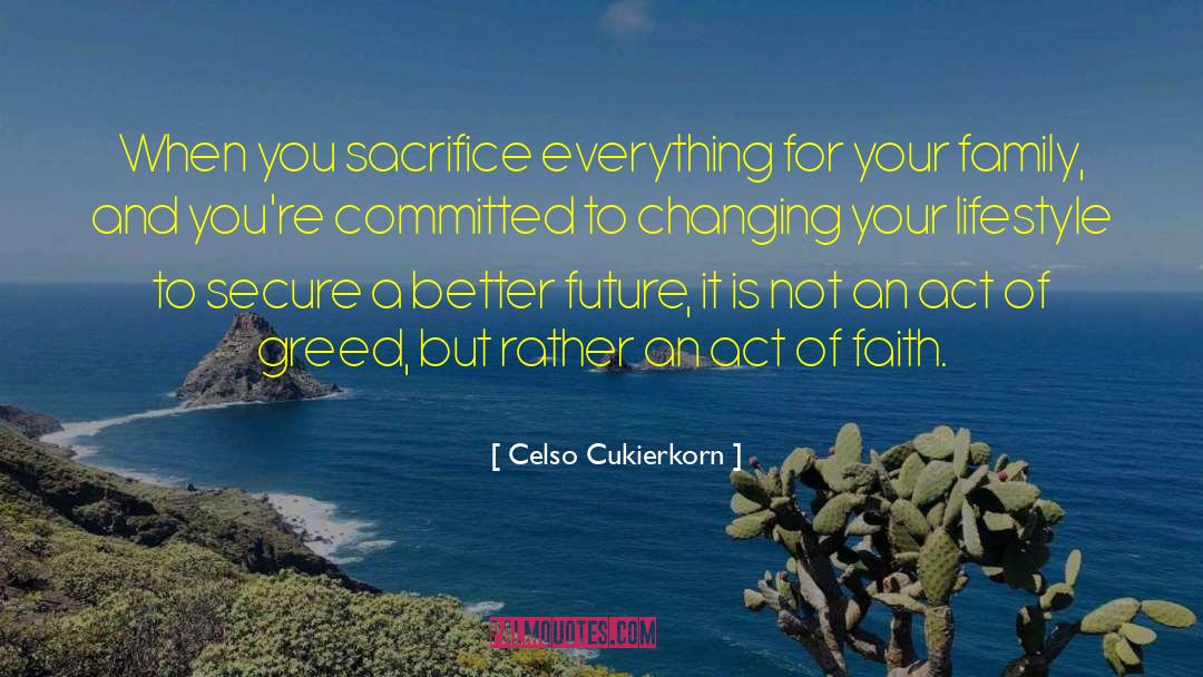 Celso Cukierkorn Quotes: When you sacrifice everything for