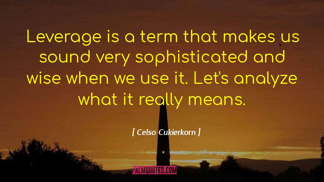 Celso Cukierkorn Quotes: Leverage is a term that