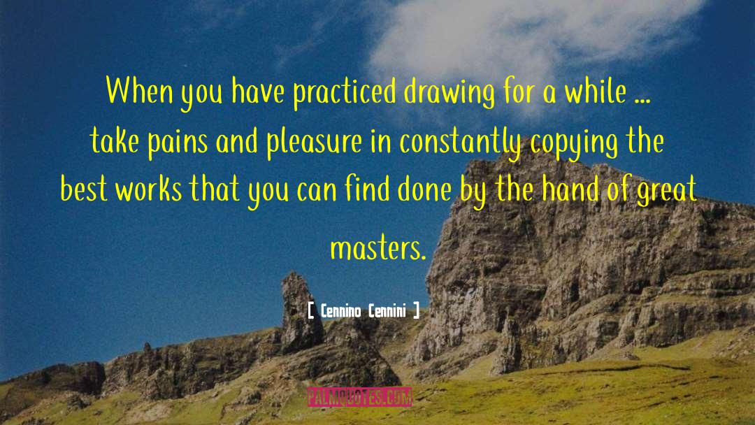 Cennino Cennini Quotes: When you have practiced drawing