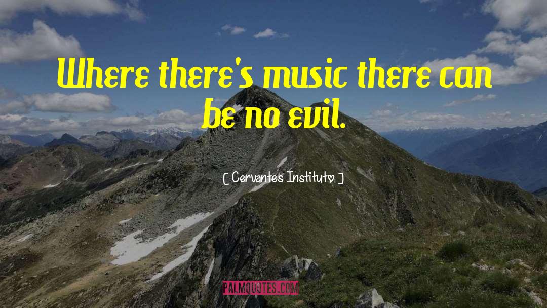 Cervantes Instituto Quotes: Where there's music there can