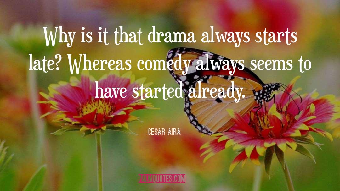 Cesar Aira Quotes: Why is it that drama