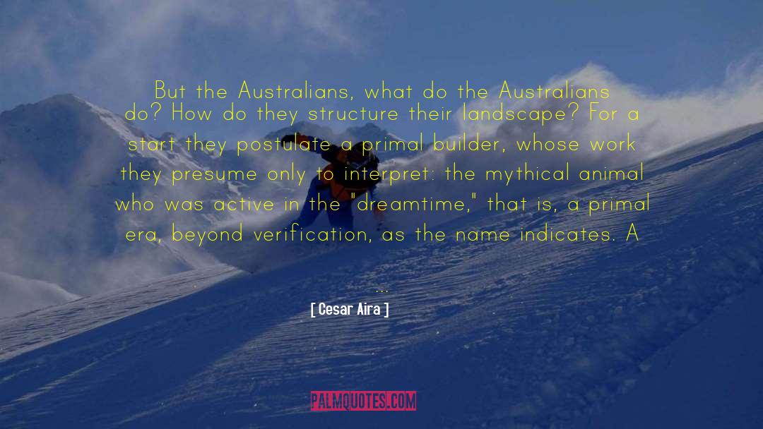 Cesar Aira Quotes: But the Australians, what do