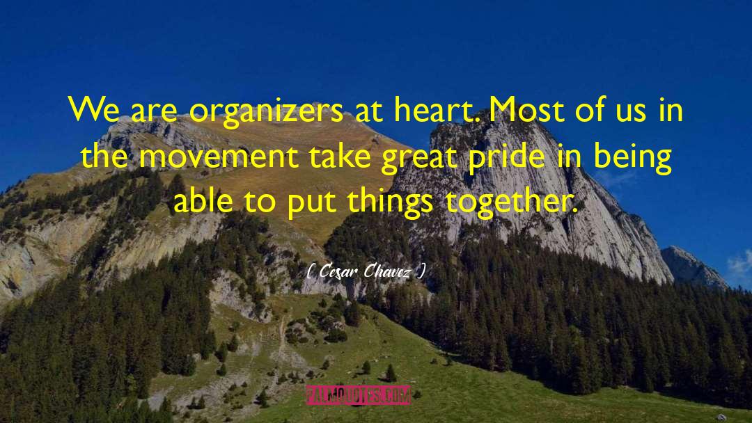 Cesar Chavez Quotes: We are organizers at heart.