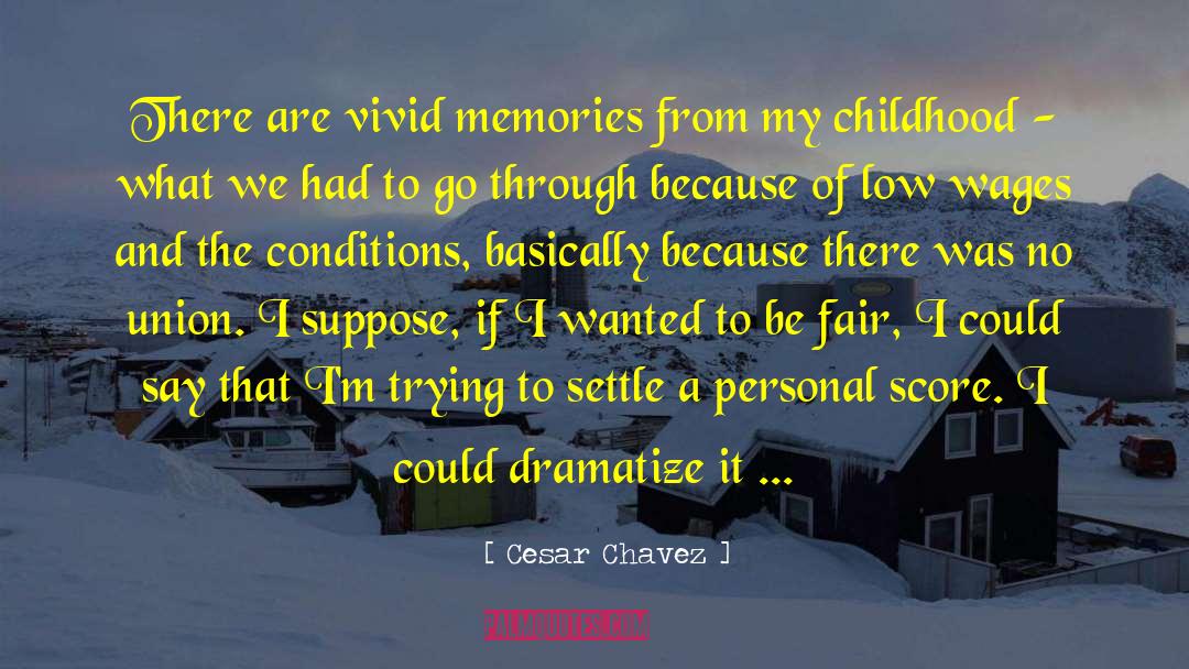 Cesar Chavez Quotes: There are vivid memories from
