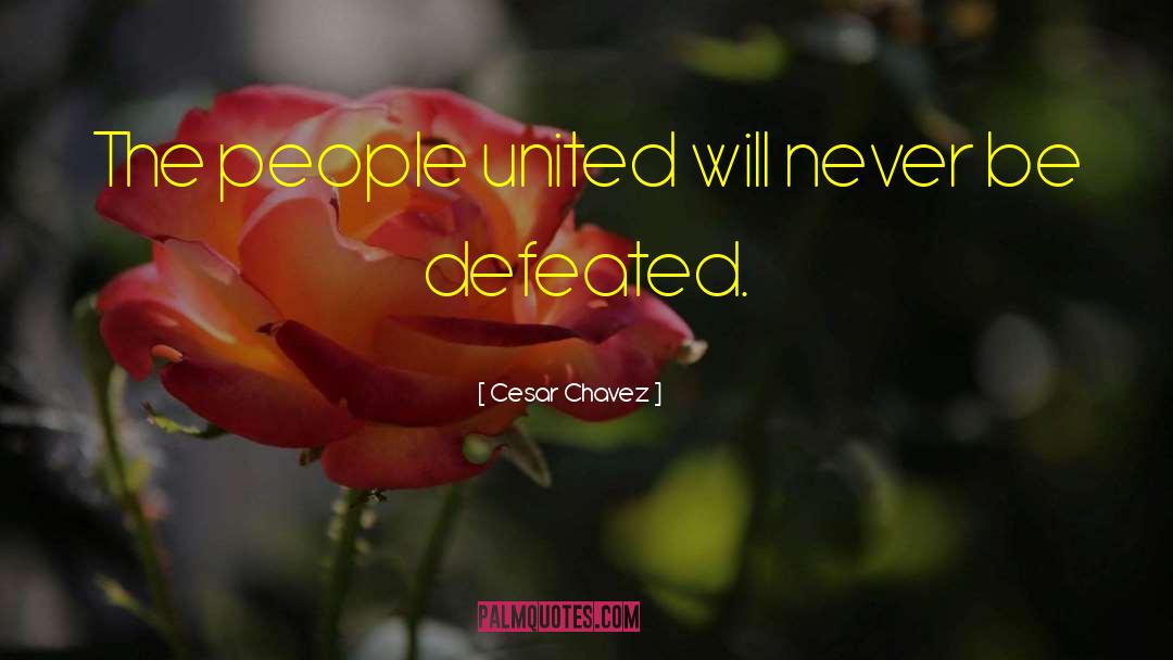 Cesar Chavez Quotes: The people united will never