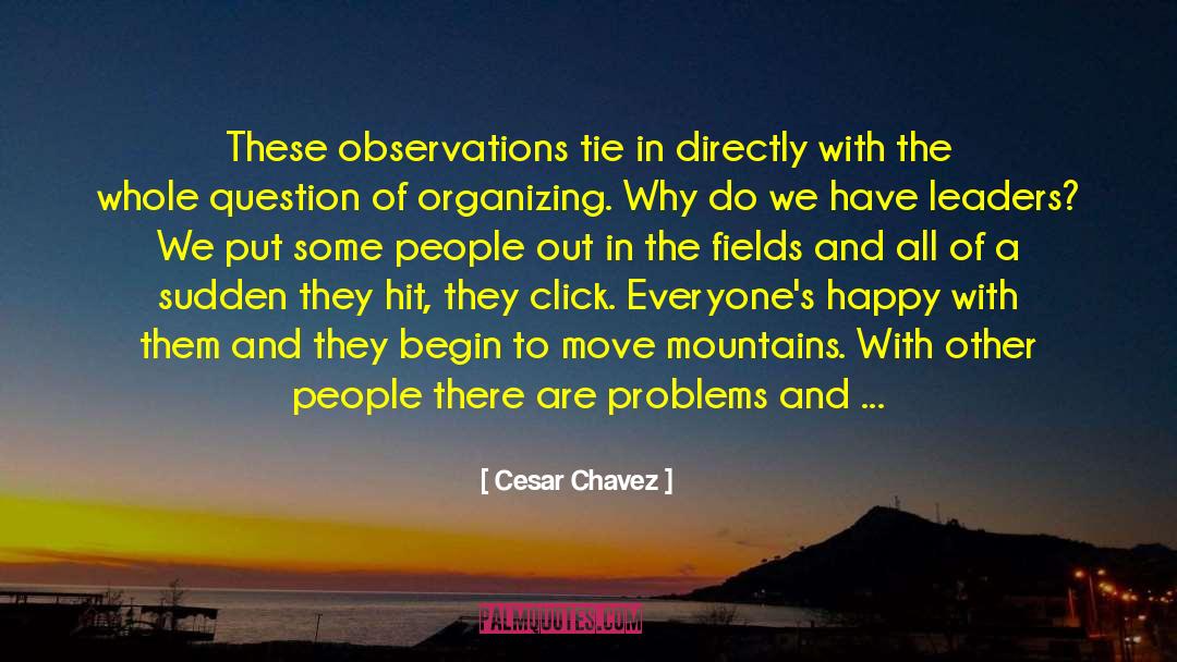 Cesar Chavez Quotes: These observations tie in directly