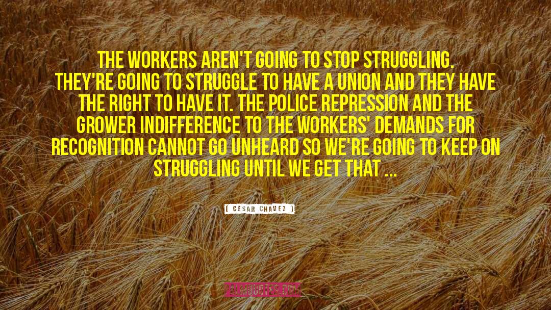 Cesar Chavez Quotes: The workers aren't going to