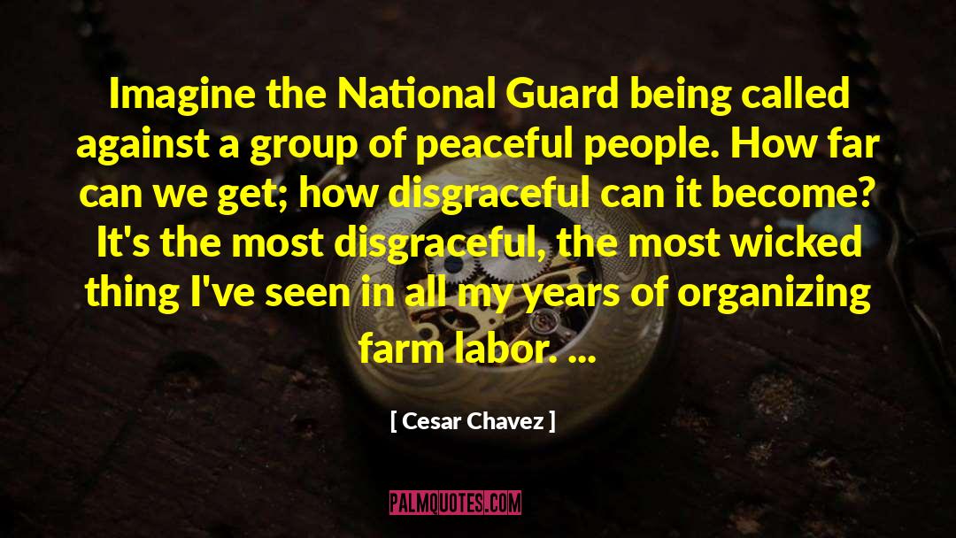 Cesar Chavez Quotes: Imagine the National Guard being