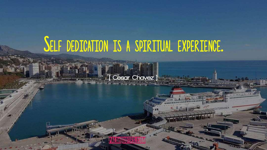 Cesar Chavez Quotes: Self dedication is a spiritual