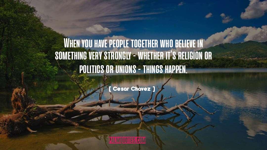 Cesar Chavez Quotes: When you have people together