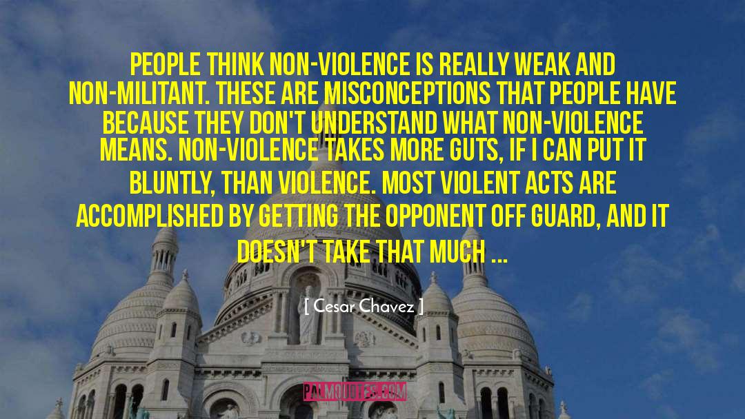 Cesar Chavez Quotes: People think non-violence is really