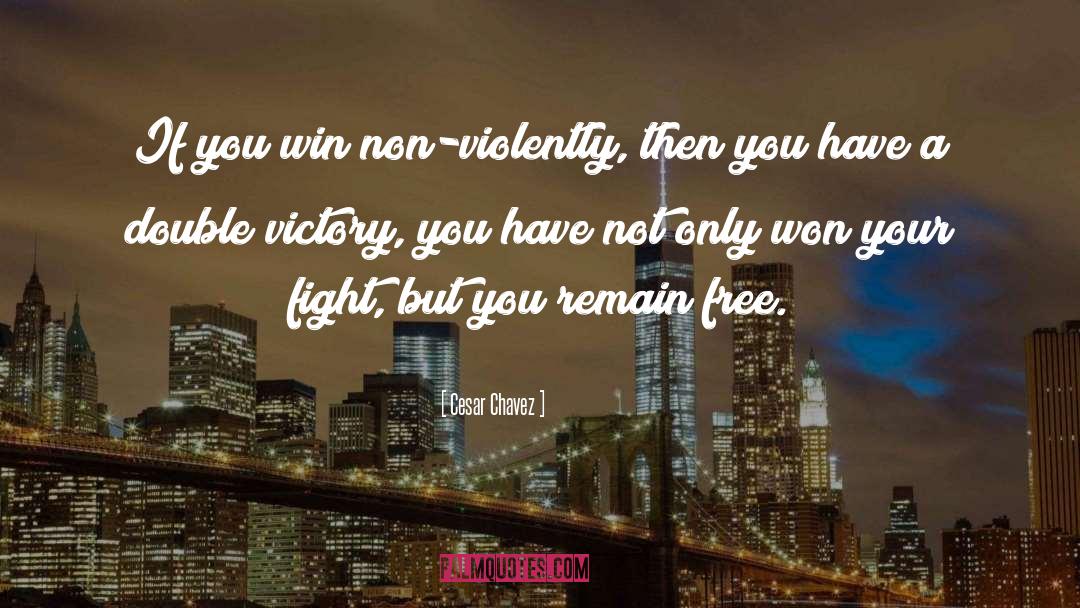 Cesar Chavez Quotes: If you win non-violently, then