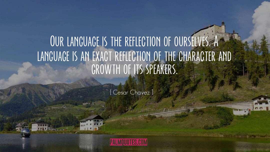 Cesar Chavez Quotes: Our language is the reflection