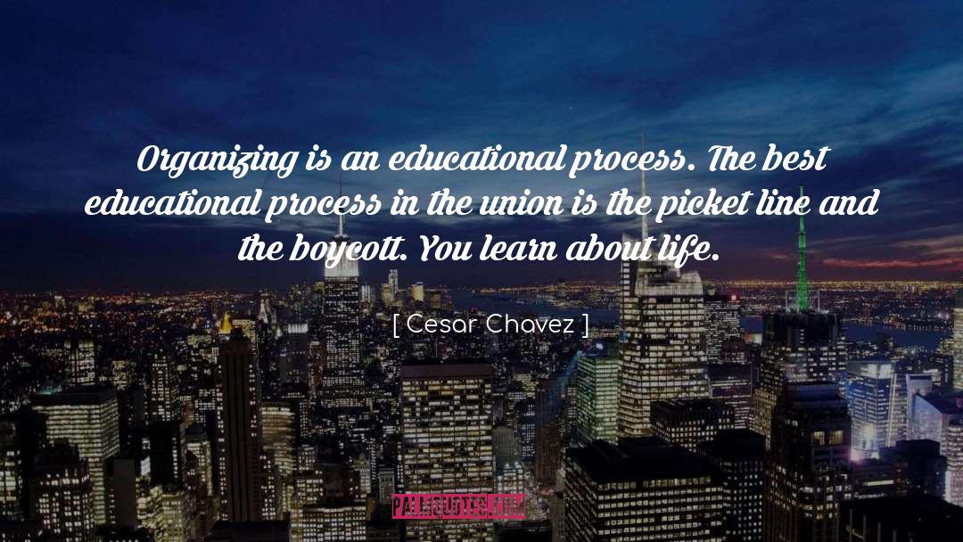 Cesar Chavez Quotes: Organizing is an educational process.