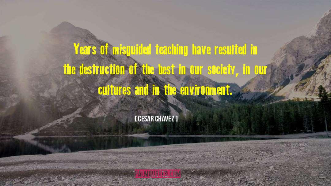 Cesar Chavez Quotes: Years of misguided teaching have