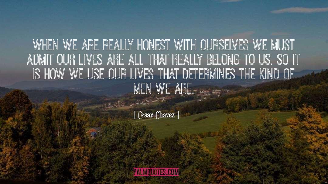 Cesar Chavez Quotes: When we are really honest