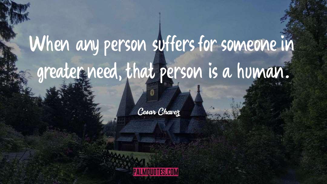 Cesar Chavez Quotes: When any person suffers for