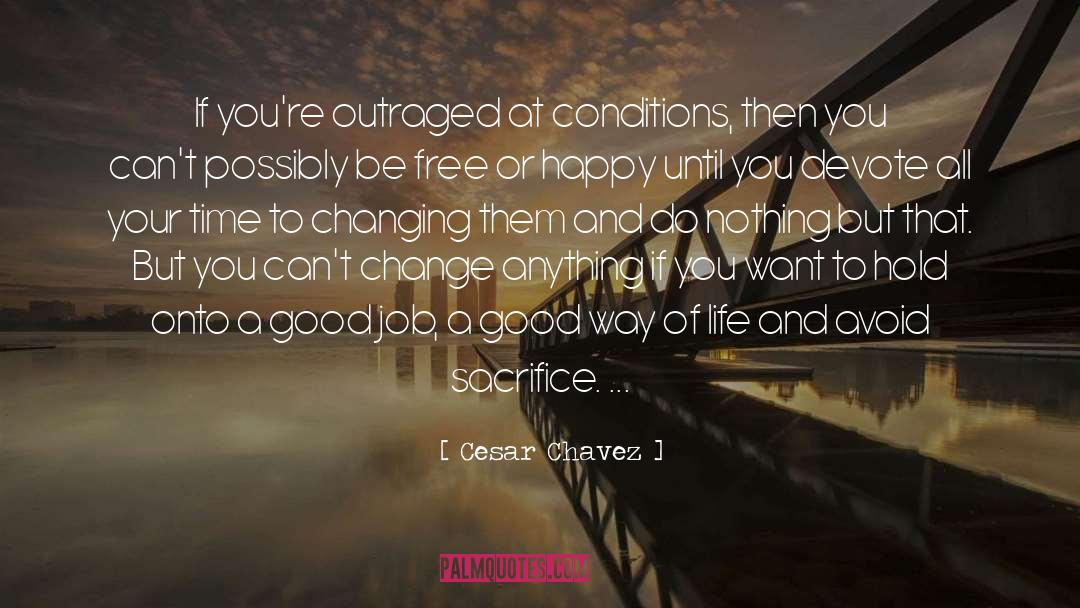 Cesar Chavez Quotes: If you're outraged at conditions,