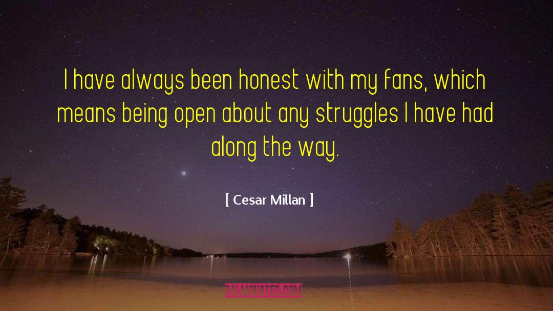Cesar Millan Quotes: I have always been honest