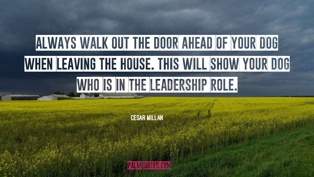 Cesar Millan Quotes: Always walk out the door