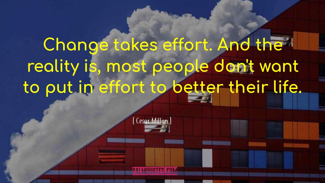 Cesar Millan Quotes: Change takes effort. And the