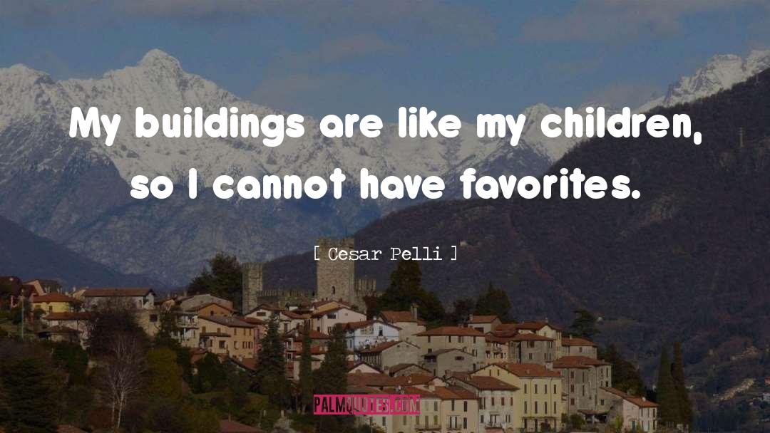 Cesar Pelli Quotes: My buildings are like my