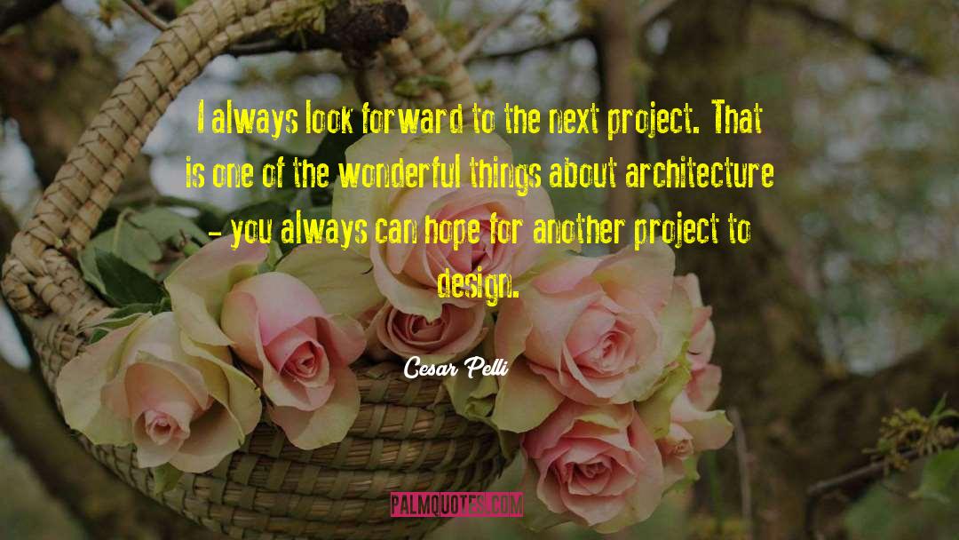 Cesar Pelli Quotes: I always look forward to