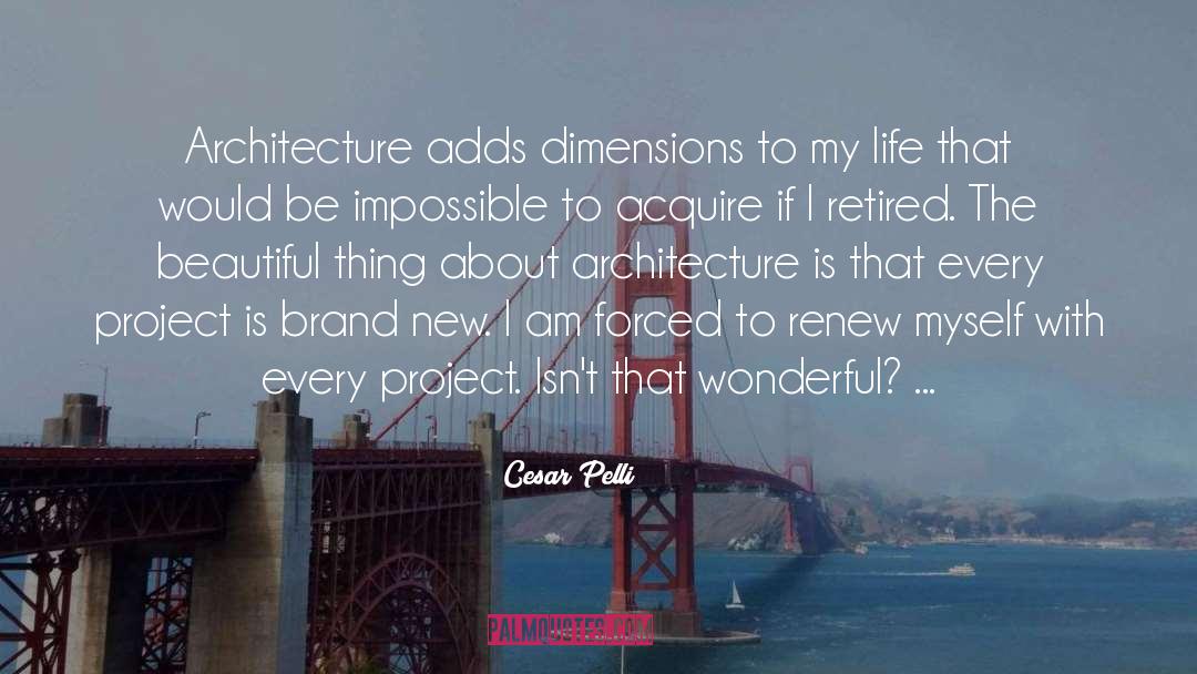 Cesar Pelli Quotes: Architecture adds dimensions to my
