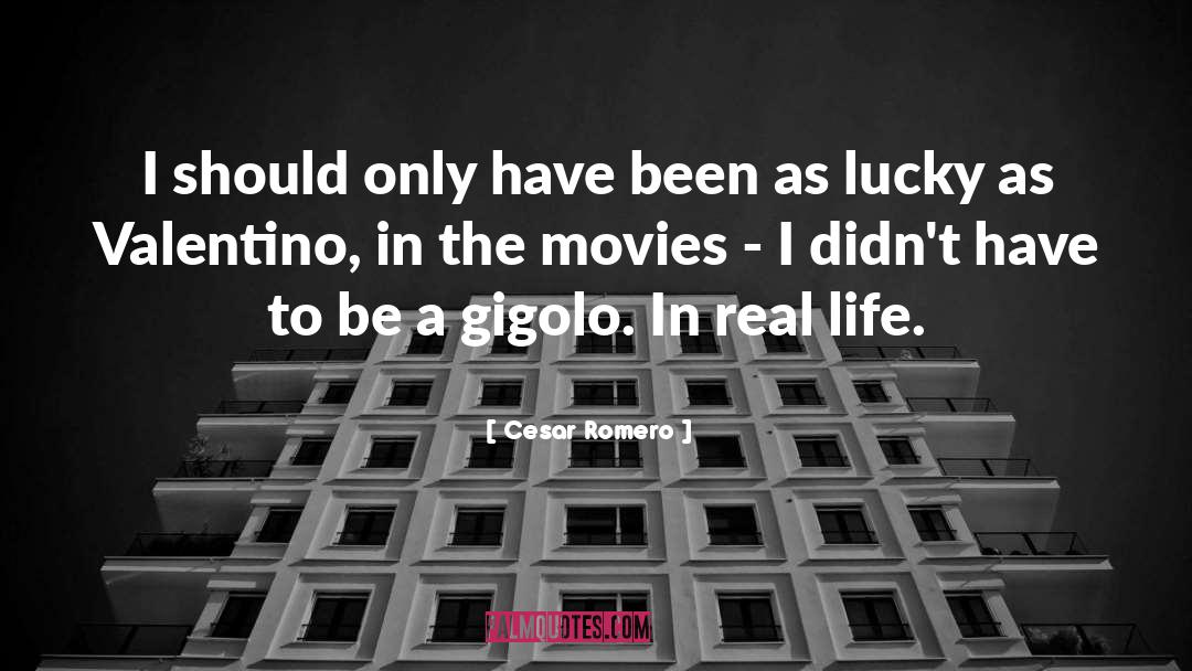 Cesar Romero Quotes: I should only have been