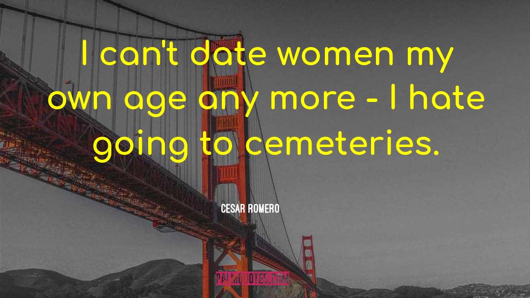 Cesar Romero Quotes: I can't date women my