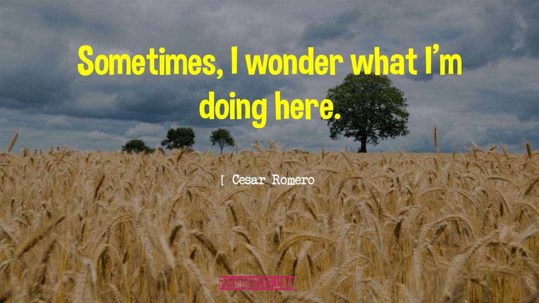Cesar Romero Quotes: Sometimes, I wonder what I'm