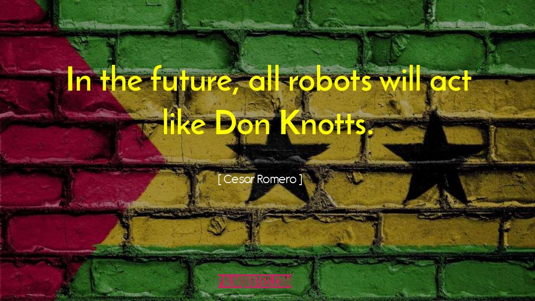 Cesar Romero Quotes: In the future, all robots