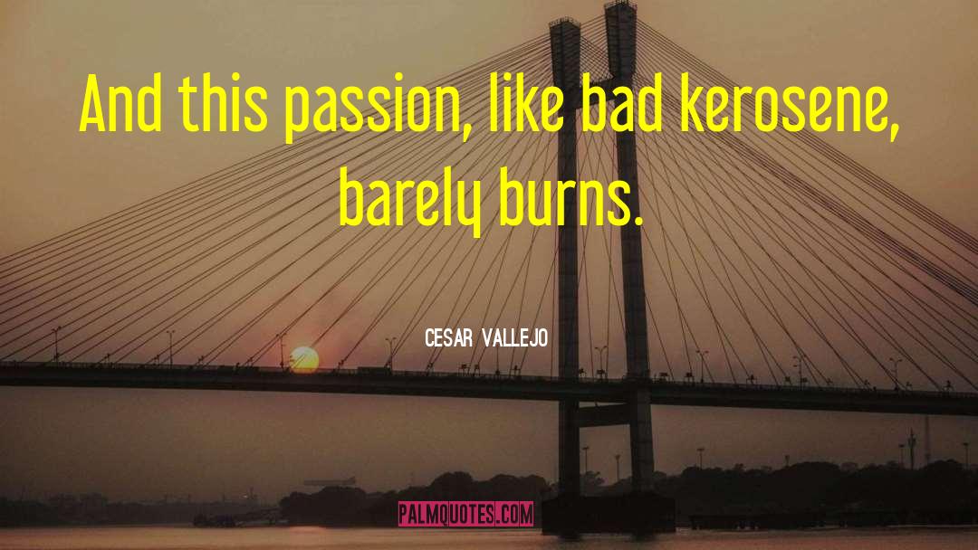 Cesar Vallejo Quotes: And this passion, like bad