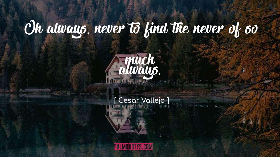 Cesar Vallejo Quotes: Oh always, never to find
