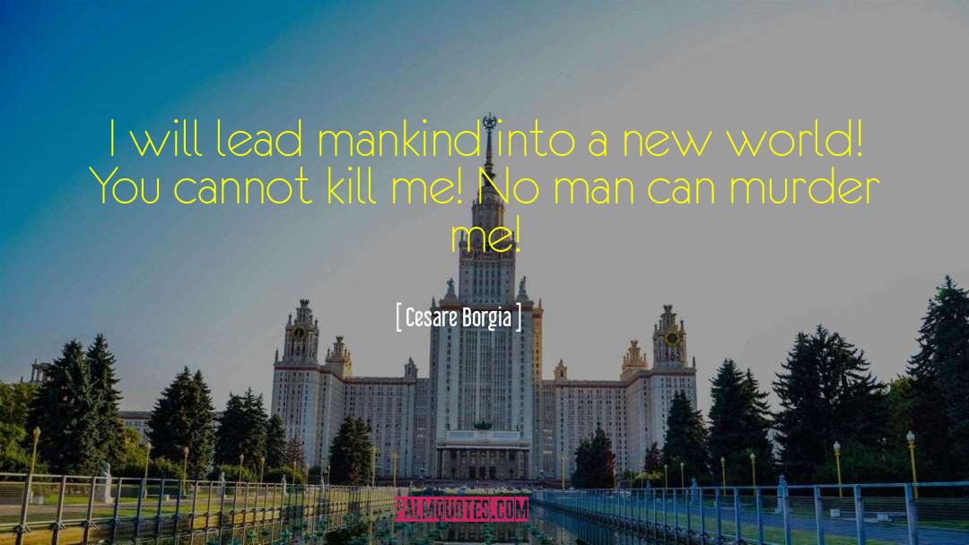 Cesare Borgia Quotes: I will lead mankind into