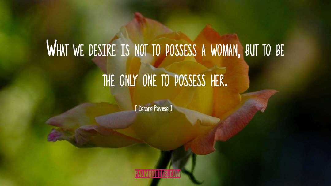 Cesare Pavese Quotes: What we desire is not